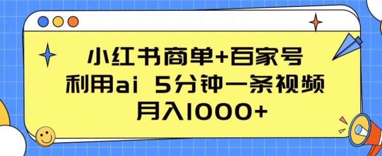 【小红书商单 百家号】，利用ai 5分钟一条视频，月入1000 【揭秘】